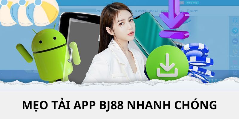 Chia sẻ một vài mẹo quan trọng giúp tải app BJ88 nhanh chóng