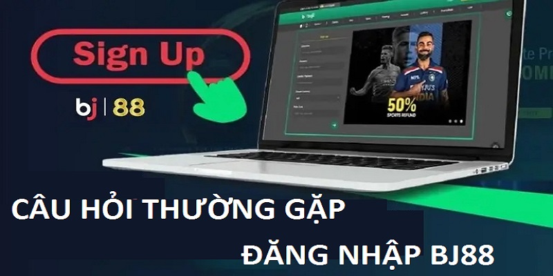 Câu hỏi liên quan việc đăng nhập BJ88