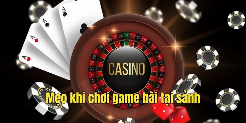 Mẹo khi chơi game bài tại sảnh