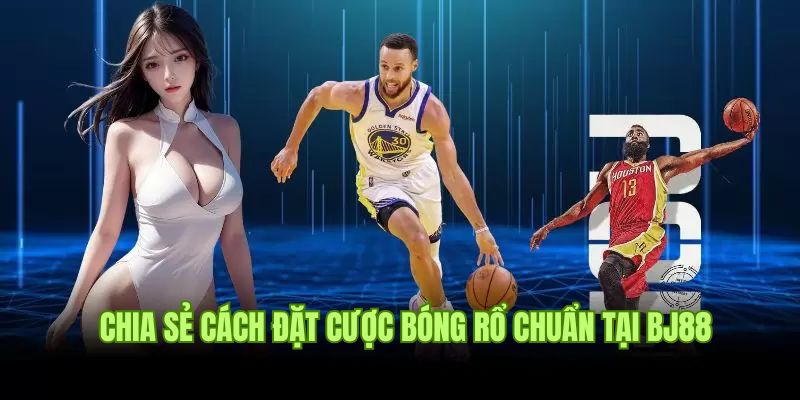 Chia sẻ cách đặt cược bóng rổ chuẩn cho newbie