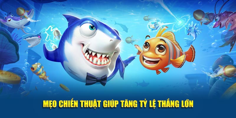 Áp dụng ngay chiến thuật bắn cá thắng lớn có tỷ lệ thắng cực cao
