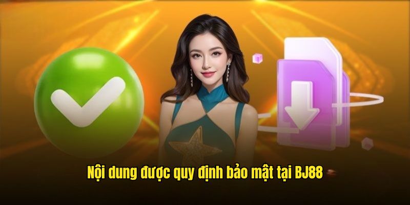 Nội dung được quy định bảo mật tại BJ88