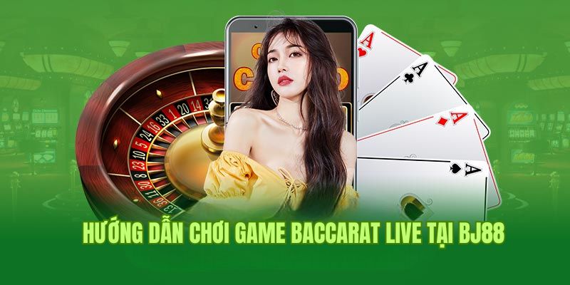 Hướng dẫn chơi game Baccarat live tại nhà cái cá cược BJ88