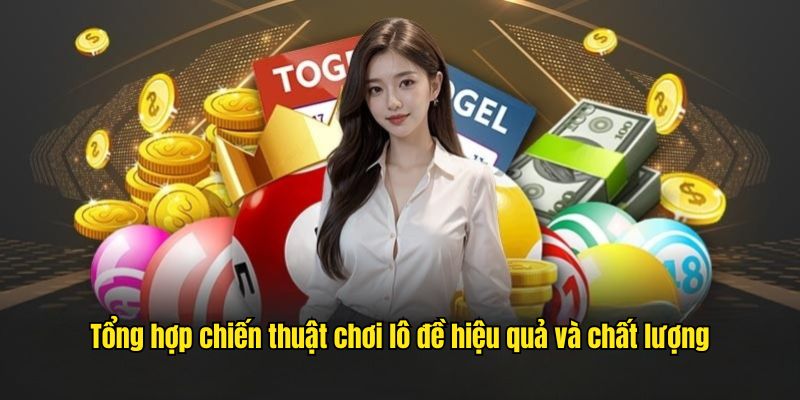 Tổng hợp chiến thuật chơi lô đề hiệu quả và chất lượng