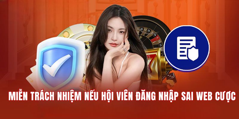 Miễn trừ trách nhiệm nếu hội viên đăng nhập sai web cược