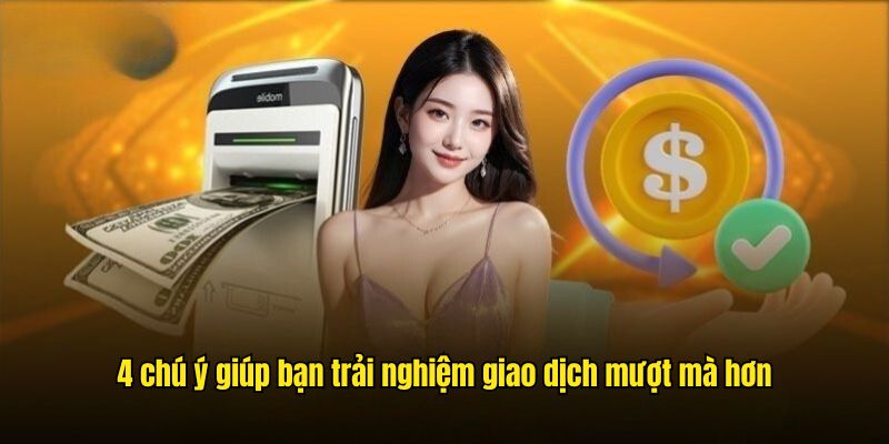 4 chú ý giúp bạn trải nghiệm giao dịch mượt mà hơn
